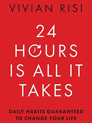 Cover of 24 Hours Is All It Takes: Daily Habits Guaranteed to Change Your Life by Vivian Risi