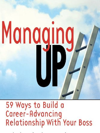 Cover of Managing Up: 59 Ways to Build a Career-Advancing Relationship with Your Boss