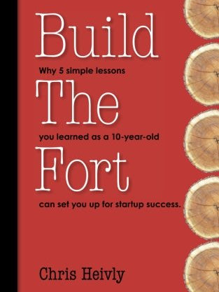 Cover of Build The Fort: Why 5 Simple Lessons You Learned as a 10 year-old Can Set You Up for Startup Success