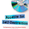 Appetite for Self-Destruction: The Spectacular Crash of the Record Industry in the Digital Age