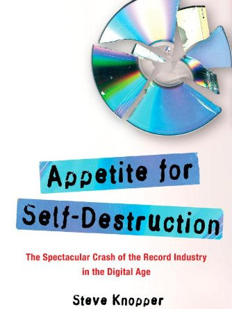 Cover of Appetite for Self-Destruction: The Spectacular Crash of the Record Industry in the Digital Age
