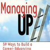Managing Up: 59 Ways to Build a Career-Advancing Relationship with Your Boss