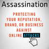 Digital Assassination: Protecting Your Reputation, Brand, or Business Against Online Attacks