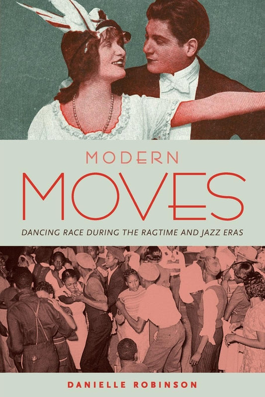 Modern Moves: Dancing Race during the Ragtime and Jazz Eras 1st Edition by Danielle Robinson (Author)